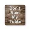 Square coaster with image of wood with water rings on it and text that says 'Don't Ruin My table'.