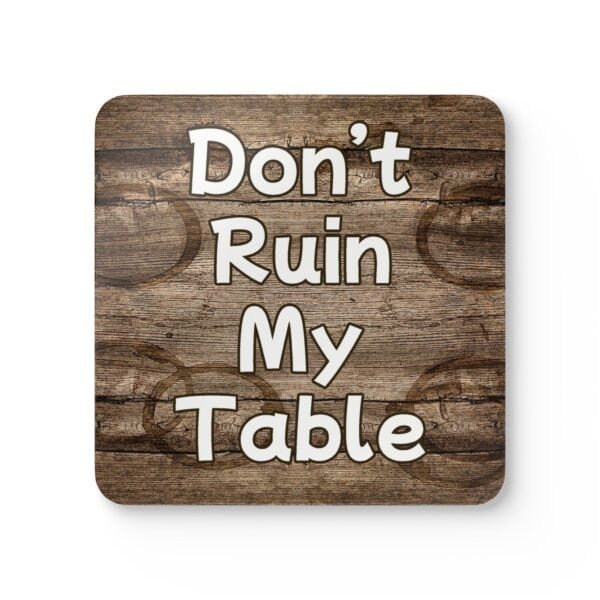 Square coaster with image of wood with water rings on it and text that says 'Don't Ruin My table'.